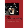 THE ART OF PERFUME MAKING: A Complete Guide to Creating and Classifying Perfumes, Essences, Colognes, and Extracts
