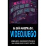 La guía maestra del videojuego: Para diseñar juegos altamente adictivos