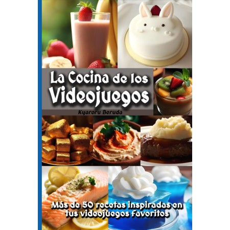 La Cocina de los Videojuegos: Más de 50 recetas de cocina inspiradas en tus videojuegos favoritos!