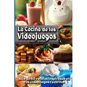 La Cocina de los Videojuegos: Más de 50 recetas de cocina inspiradas en tus videojuegos favoritos!