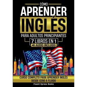 Cómo Aprender Inglés Para Adultos Principiantes - 7 Libros en 1: Curso Completo Para Aprender Inglés Desde Cero a Fluido [Audio