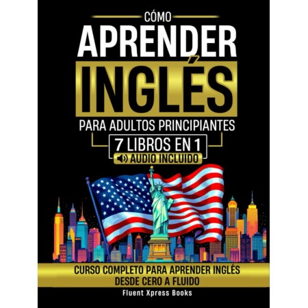 Cómo Aprender Inglés Para Adultos Principiantes - 7 Libros en 1: Curso Completo Para Aprender Inglés Desde Cero a Fluido [Audio