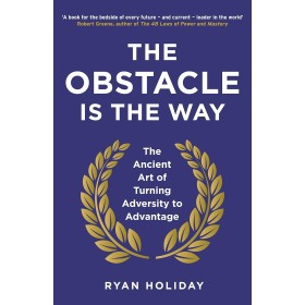 The Obstacle Is The Way: The Ancient Art of Turning Adversity to Advantage