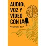 Audio, Voz y Vídeo con IA: Volumen 3 de la Enciclopedia de los 50 Negocios con IA (Ordenada: Incluye los números junto a los