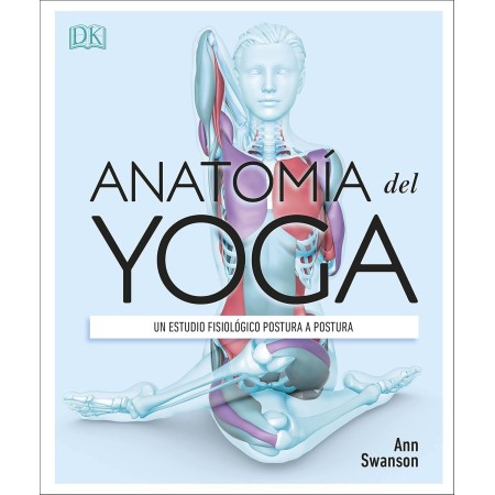 Anatomía del yoga: Un estudio fisiológico postura a postura (Deportes DK) (Edición en Español)