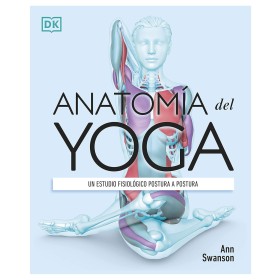 Anatomía del yoga: Un estudio fisiológico postura a postura