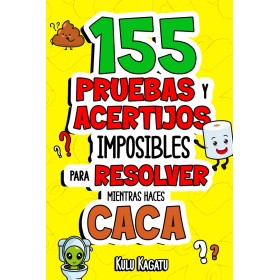 155 Pruebas y Acertijos Imposibles para Resolver Mientras Haces Caca: ¡Siéntate, Exprime tu Cerebro y Aguanta Hasta el último