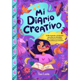 Mi Diario Creativo: Un libro inspirador y fortalecedor para niñas con actividades para fomentar la creatividad, la confianza y