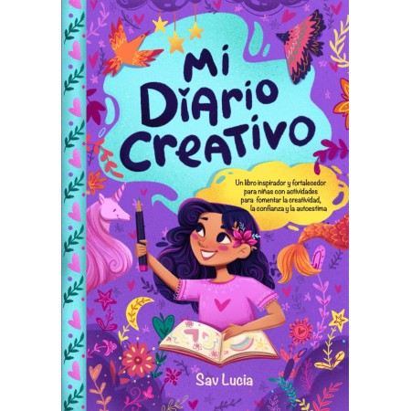 Mi Diario Creativo: Un libro inspirador y fortalecedor para niñas con actividades para fomentar la creatividad, la confianza y