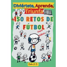 Diviértete, Aprende, Triunfa, Más de 150 Retos de Fútbol para niños