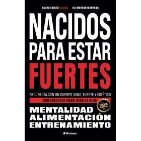 Nacidos para estar fuertes: Reconecta con un cuerpo sano, fuerte y estético. Constrúyelo para toda la vida.