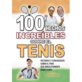 100 HECHOS INCREÍBLES SOBRE EL TENIS: Historias y Curiosidades sobre el Tenis que Absolutamente debes Saber (HECHOS HISTORIAS Y