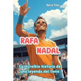 Rafa Nadal: La increíble historia de una leyenda del tenis: Libro biográfico ilustrado para niños (Biografías deportivas para